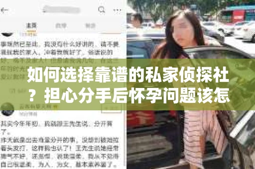 如何选择靠谱的私家侦探社？担心分手后怀孕问题该怎么办？