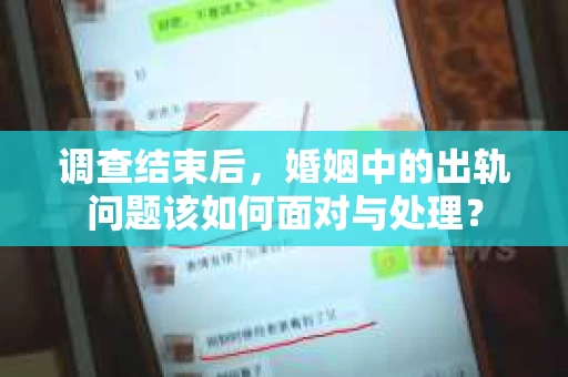 调查结束后，婚姻中的出轨问题该如何面对与处理？