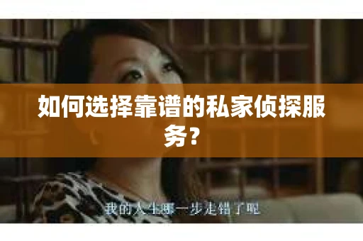 如何选择靠谱的私家侦探服务？