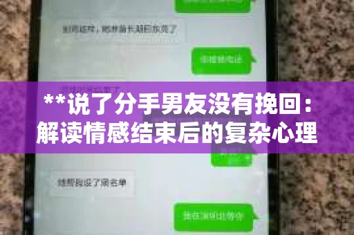 **说了分手男友没有挽回：解读情感结束后的复杂心理与现实**