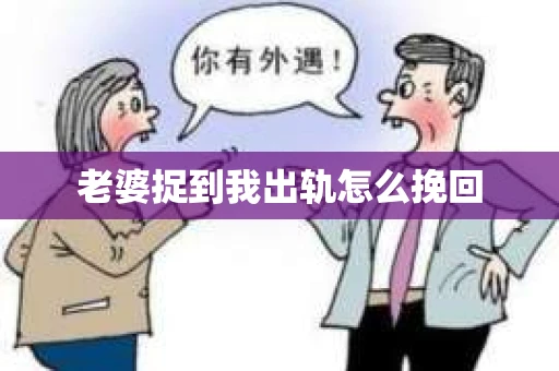 老婆捉到我出轨怎么挽回