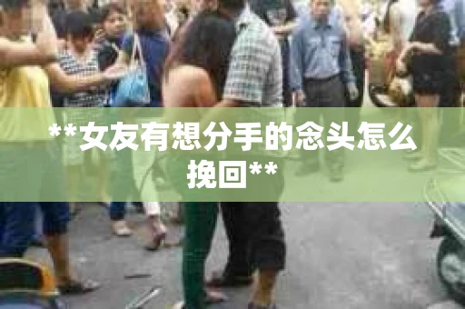 **女友有想分手的念头怎么挽回**