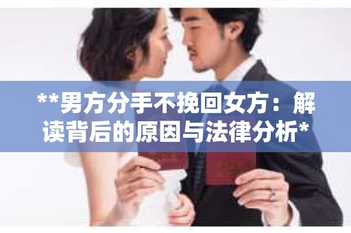 **男方分手不挽回女方：解读背后的原因与法律分析**