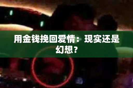 用金钱挽回爱情：现实还是幻想？