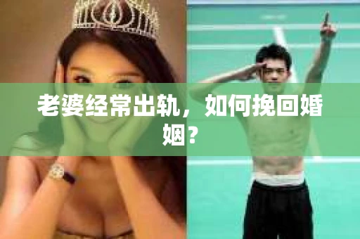 老婆经常出轨，如何挽回婚姻？