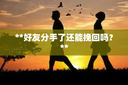**好友分手了还能挽回吗？**