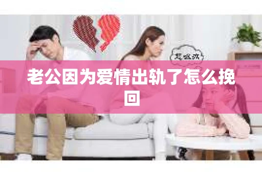 老公因为爱情出轨了怎么挽回