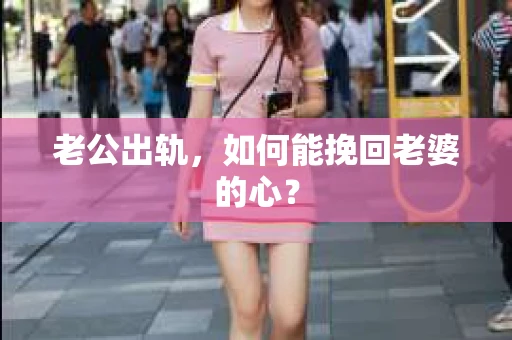 老公出轨，如何能挽回老婆的心？
