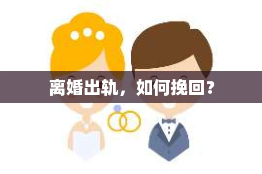 离婚出轨，如何挽回？
