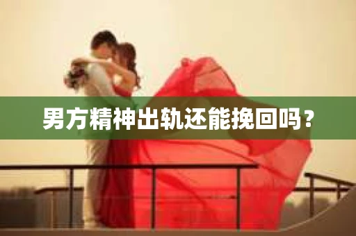 男方精神出轨还能挽回吗？