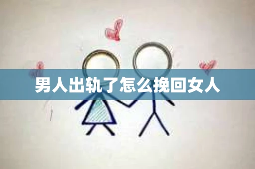 男人出轨了怎么挽回女人