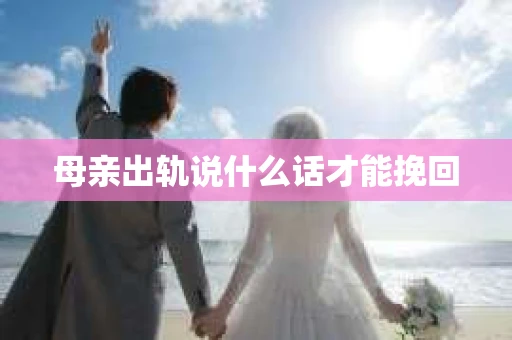 母亲出轨说什么话才能挽回