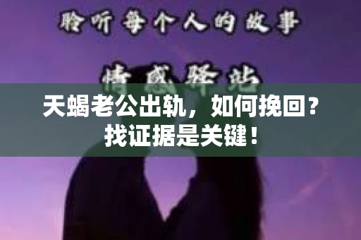 天蝎老公出轨，如何挽回？找证据是关键！