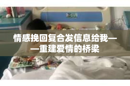 情感挽回复合发信息给我——重建爱情的桥梁