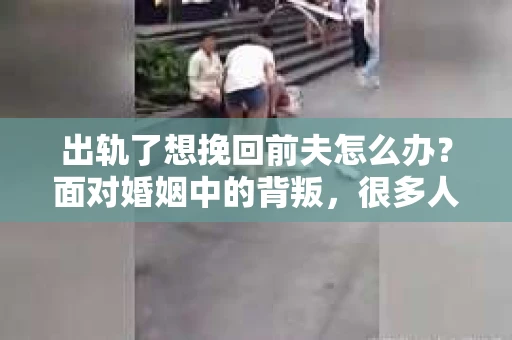 出轨了想挽回前夫怎么办？面对婚姻中的背叛，很多人都会感到痛苦和无助。但生活总是充满了转机，如果你真心想要挽回前夫，那么以下这些方法或许能给你一些启示。