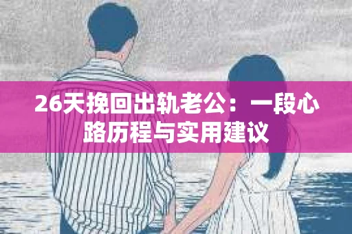 26天挽回出轨老公：一段心路历程与实用建议