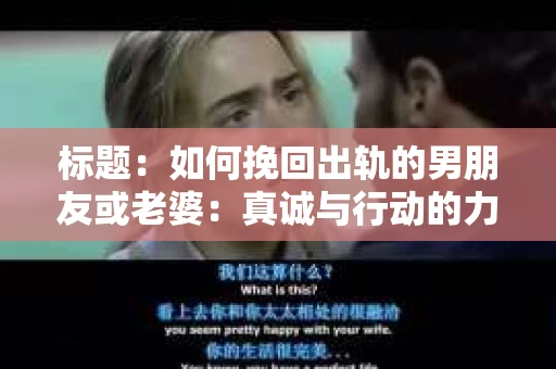 标题：如何挽回出轨的男朋友或老婆：真诚与行动的力量