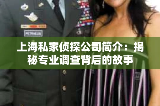 上海私家侦探公司简介:揭秘专业调查背后的故事 上海私家侦探公司简介:揭秘专业调查背后的故事