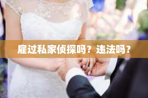 雇过私家侦探吗？违法吗？
