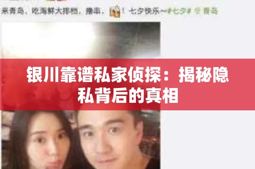 银川靠谱私家侦探：揭秘隐私背后的真相