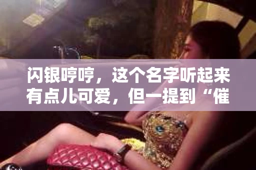 闪银哼哼，这个名字听起来有点儿可爱，但一提到“催收”，气氛就变得严肃起来。今天，我们就来聊聊这个话题，揭开“闪银哼哼催收”的神秘面纱。