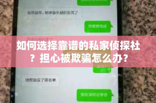 如何选择靠谱的私家侦探社?担心被欺骗怎么办? 如何选择靠谱的私家侦探社?担心被欺骗怎么办?