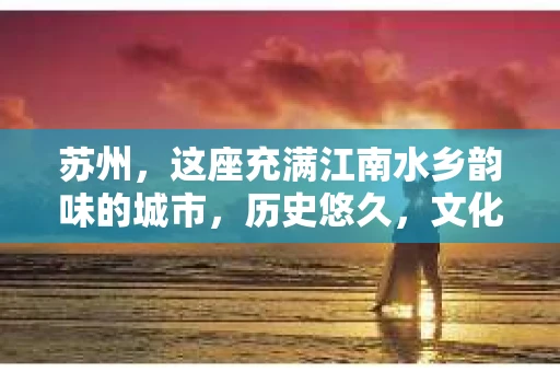 苏州，这座充满江南水乡韵味的城市，历史悠久，文化底蕴深厚。在这样一个充满故事的地方，私家侦探公司自然也不少。那么，苏州哪有私家侦探公司呢？今天，我就来给大家盘点一下。