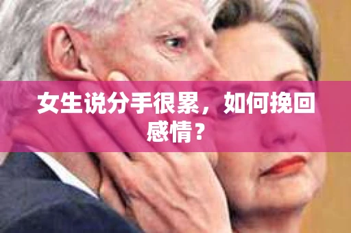 女生说分手很累,如何挽回感情? 女生说分手很累,如何挽回感情?