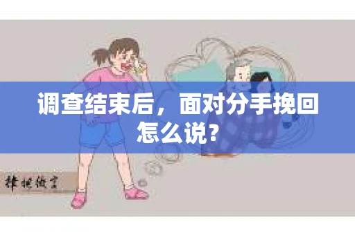 调查结束后，面对分手挽回怎么说？