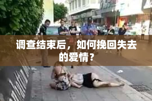 调查结束后，如何挽回失去的爱情？