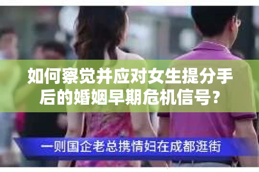 如何察觉并应对女生提分手后的婚姻早期危机信号？