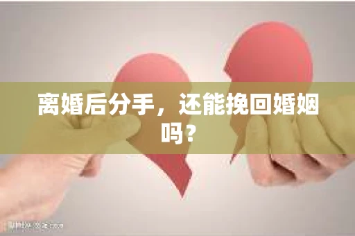 离婚后分手，还能挽回婚姻吗？