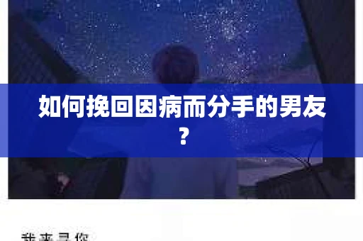 如何挽回因病而分手的男友？