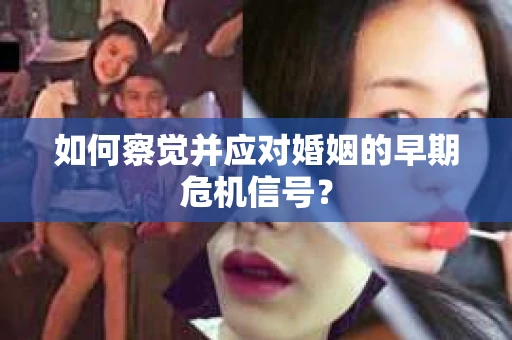 如何察觉并应对婚姻的早期危机信号？