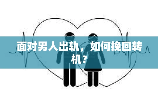 面对男人出轨，如何挽回转机？