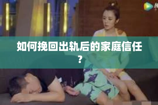 如何挽回出轨后的家庭信任? 如何挽回出轨后的家庭信任?