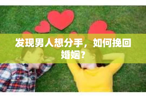 发现男人想分手，如何挽回婚姻？