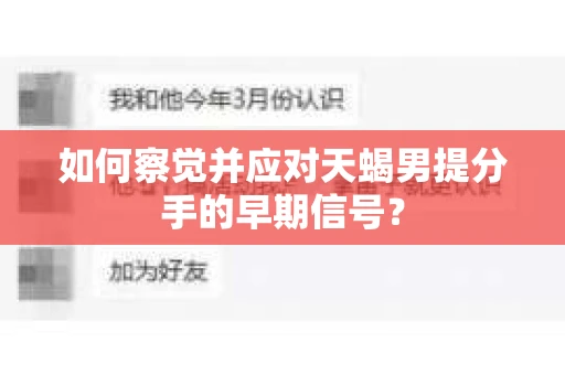 如何察觉并应对天蝎男提分手的早期信号？