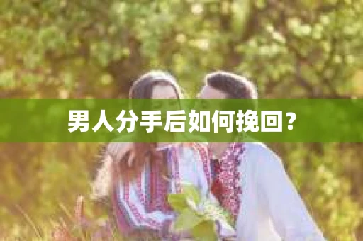 男人分手后如何挽回？