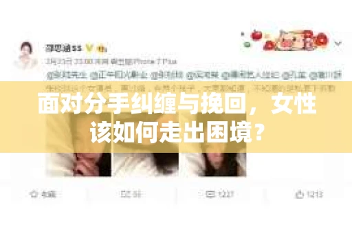 面对分手纠缠与挽回，女性该如何走出困境？