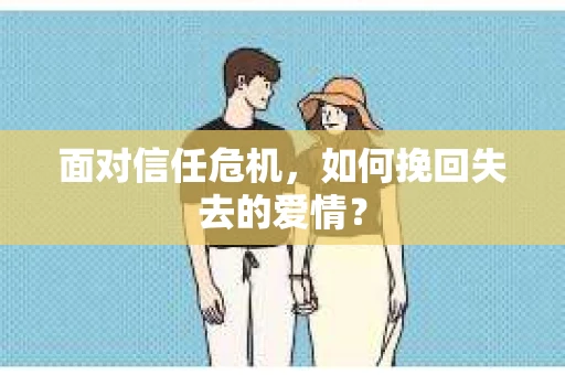 面对信任危机，如何挽回失去的爱情？
