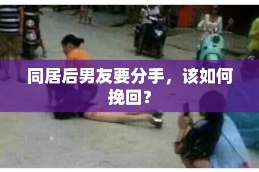 同居后男友要分手，该如何挽回？