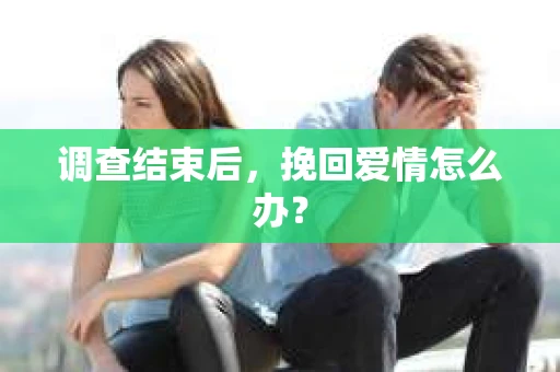 调查结束后，挽回爱情怎么办？